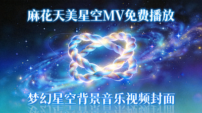 麻花天美星空MV免费播放 - 梦幻星空背景音乐视频封面